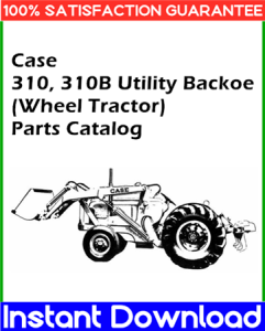 Case 310, 310B Utility Backoe (Wheel Tractor) Parts Catalog