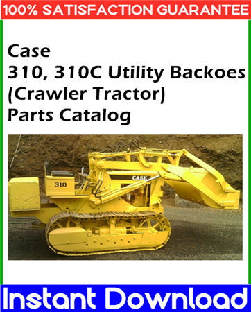 Case 310, 310C Utility Backoes (Crawler Tractor) Parts Catalog